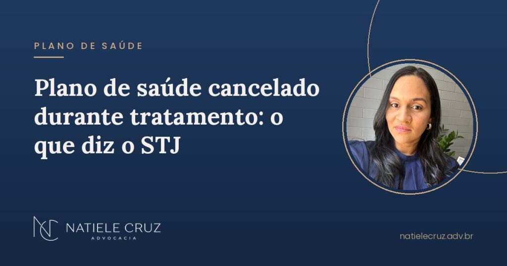 Plano de saúde cancelado durante tratamento: o que diz o STJ. Advogada Natiele Cruz